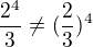 $\frac{2^{4}}{3}\not =(\frac{2}{3})^{4}$