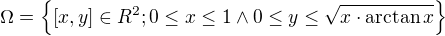$\Omega=\{[x,y]\in R^2; 0\leq x\leq1\wedge 0\leq y\leq\sqrt{x\cdot \arctan{x}}\}$