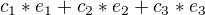 $c_1*e_1+c_2*e_2+c_3*e_3$