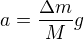 $a= \frac {\Delta m}{M}g$