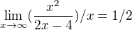 $\lim_{x\to\infty } (\frac{x^2}{2x-4})/{x} = 1/2$
