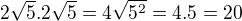 $2\sqrt{5}.2\sqrt{5}=4\sqrt{5^2}=4.5=20$