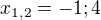 $x_{1,2}=-1;4$