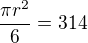 $\frac{\pi r^2}{6}=314$