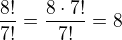 $\frac{8!}{7!}=\frac{8\cdot 7!}{7!}=8$