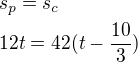 $s_p=s_c\nl12t=42(t-\frac{10}{3})$