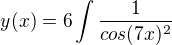 $y(x)=6\int\frac{1}{cos(7x)^2}$