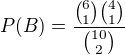 $P(B) = \frac{{{{6}\choose{1}}{{4}\choose{1}}}}{{{10}\choose{2}}}$