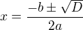 $x=\frac{-b\pm\sqrt D}{2a}$