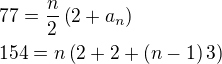 $77=\frac{n}{2}\left(2+a_n\right)\nl154=n\left(2+2+\left(n-1\right)3\right)$