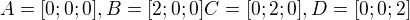 $A=[0;0;0], B=[2;0;0]C=[0;2;0], D=[0;0;2]$