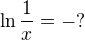 $\ln \frac 1x=-?$