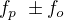 $f_{p\ }\pm f_{o}$