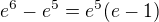 $e^6-e^5=e^5(e-1)$