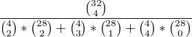 $\frac{{32 \choose 4}}{{4 \choose 2} * {28 \choose 2} + {4 \choose 3} * {28 \choose 1} + {4 \choose 4} * {28 \choose 0}}$