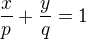 $\frac xp+\frac yq=1$