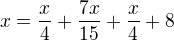 $x=\frac{x}{4}+\frac{7x}{15}+\frac{x}{4}+8$