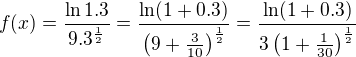$f(x)= \frac {\ln 1.3}{9.3^{\frac{1}{2}}}=\frac {\ln (1+0.3)}{\left(9+\frac{3}{10}\right)^{\frac{1}{2}}} =\frac {\ln (1+0.3)}{3\left(1+\frac{1}{30}\right)^{\frac{1}{2}}}$