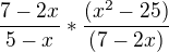 $\frac{7-2x}{5-x}*\frac{(x^2-25)}{(7-2x)}$