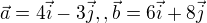 $ \vec{a} = 4\vec{i} - 3\vec{j} , , \vec{b} = 6\vec{i} + 8\vec{j} $