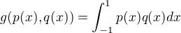 $g(p(x),q(x))=\int_{-1}^{1}p(x)q(x)dx$