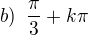 $b) \enspace \frac{\pi}{3}+k\pi$