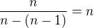 $\frac{n}{n-(n-1)}=n$