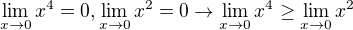 $\lim_{x \to 0} x^4=0, \lim_{x \to 0} x^2=0 \rightarrow \lim_{x \to 0} x^4 \geq \lim_{x \to 0}x^2 $