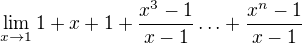 $\lim_{x\to1}1+x+1+\frac{x^3-1}{x-1}\ldots+ \frac{x^n-1}{x-1}$