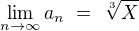 $\lim_{n \to \infty}a_n\ =\ \sqrt[3]{X}$