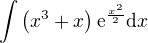 $\int{\(x^3+x\)\mathrm{e}^{\frac{x^2}{2}}\mathrm{d}x}$