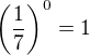 $\left(\frac{1}{7}\right)^0=1$