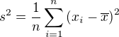 $s ^2 = \frac{1}{n} \sum_{i=1}^n {\left(x_i - \overline{x}\right)}^2$