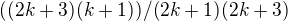 $((2k+3)(k+1))/(2k+1)(2k+3)$