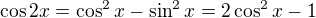 $\cos 2x=\cos^2x-\sin^2x=2\cos^2x-1$