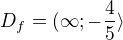 $D_{f} = (\infty ;-\frac{4}{5} \rangle$