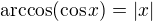 $\arccos(\cos x)=|x|$