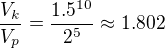 $\frac{V_{k}}{V_{p}}=\frac{1.5^{10}}{2^{5}}\approx 1.802$