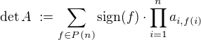 $\det A \,\,:=\sum_{f \in P(n)}^{}\text{sign} (f) \cdot \prod_{i=1}^{n}a_{i,f(i)}$