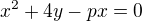 $x^2+4y-px=0$