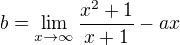 $b=\lim_{x\to\infty }\frac{x^{2}+1}{x+1}-ax$
