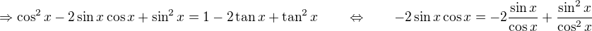 $\Rightarrow \cos^2x-2\sin x\cos x+\sin^2x=1-2\tan x+\tan^2 x \qquad\Leftrightarrow\qquad -2\sin x\cos x=-2\frac{\sin x}{\cos{x}}+\frac{\sin^2 x}{\cos^2 x}$
