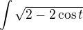 $\int \sqrt{2 - 2\cos{t}}$