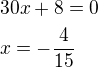 $30x+8=0\nlx=-\frac{4}{15}$