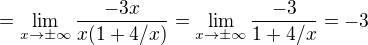 $= \lim_{x\to\pm\infty}\frac{-3x}{x(1+4/x)}= \lim_{x\to\pm\infty}\frac{-3}{1+4/x}=-3$