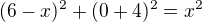 $(6-x)^2+(0+4)^2=x^2$