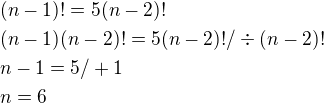 $ (n-1)! = 5(n-2)! \nl (n-1)(n-2)!= 5(n-2)! /\div(n-2)!\nl n-1=5/+1\nl n=6 $