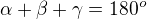 $\alpha+\beta+\gamma=180^o$