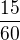 $\frac{15}{60}$
