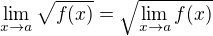$\lim_{x\to a} \sqrt{f(x)}=\sqrt{\lim_{x\to a} f(x)}$